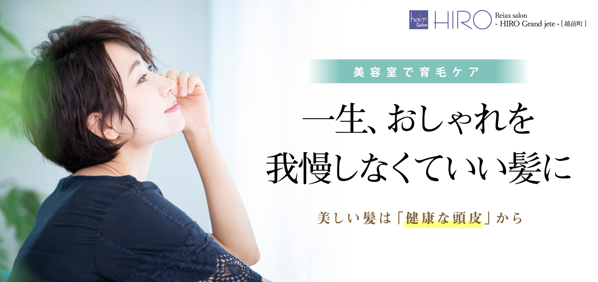 美容室で育毛ケア。一生、おしゃれを
              我慢しなくていい髪に。美しい髪は「健康な頭皮」から